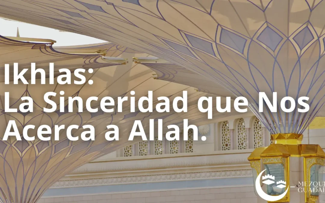 Ikhlas: La Sinceridad nos Acerca a Allah